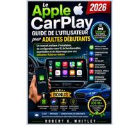 Le Apple CarPlay Guide de l'utilisateur pour adultes débutants 2026: Un manuel pratique d'installation, de configuration sans fil, de fonctionnalités ... pour une utilisation fluide en voiture
