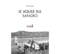 Le Aquile sul Sangro. Storie di aviatori che hanno combattuto la Seconda guerra mondiale sul fiume Sangro