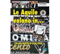 Le aquile volano in... B. 1906-2006 un secolo di calcio a Spezia [Hardcover] [Ja