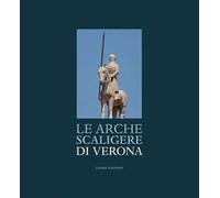 Le Arche Scaligere di Verona-The Arche Scaligere of Verona. Ediz. multilingue