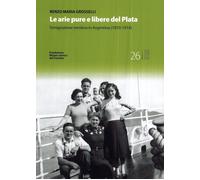 Le arie pure e libere del Plata. L'emigrazione trentina in Argentina (1870-1914)