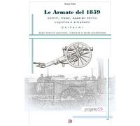 Le armate del 1859. Uomini, mezzi, apparati bellici, logistica, armamenti, uniformi degli eserciti austriaco, francese e sardo-piemontese
