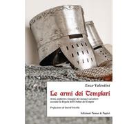 Le armi dei Templari. Armi, uniformi e insegne dei monaci-cavalieri secondo la R