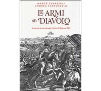 Le armi del diavolo. Anatomia di una battaglia: Pavia, 24 febbraio 1525