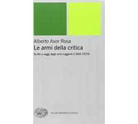 Le armi della critica. Scritti e saggi degli anni ruggenti (1960-1970)