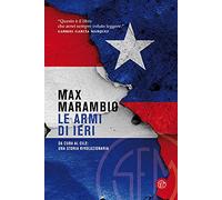 Le armi di ieri. Da Cuba al Cile: una storia rivoluzionaria