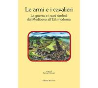 Le armi e i cavalieri. La guerra e i suoi simboli dal medioevo all'età moderna. Atti della giornata di studi (Torino, 12 febbraio 2018)