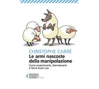 Le armi nascoste della manipolazione. Come smascherarle, disinnescarle e farne buon uso