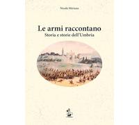 Le armi raccontano. Storia e storie dell'Umbria