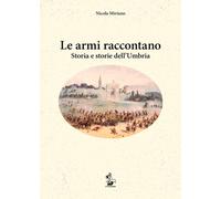 Le armi raccontano. Storia e storie dell'Umbria - 2015 - Il Formi