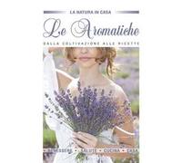 Le aromatiche dalla coltivazione alle ricette