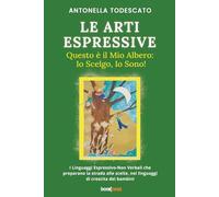 LE ARTI ESPRESSIVE Questo è il mio albero: Io Scelgo, Io Sono!: I Linguaggi Espressivo-Non Verbali che preparano la strada alle scelte, nei linguaggi di crescita dei bambini