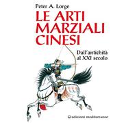 Le arti marziali cinesi. Dall’antichità al XXI secolo - 2023 - Ed