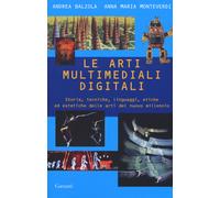 Le arti multimediali digitali. Storia, tecniche, linguaggi, etiche ed este...