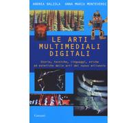 Le arti multimediali digitali. Storia, tecniche, linguaggi, etiche ed estetiche