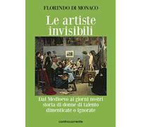 Le artiste invisibili. Dal Medioevo ai giorni nostri storia di donne di talento dimenticate o ignorate
