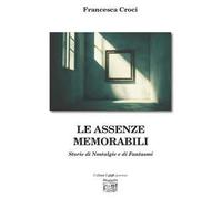 Le assenze memorabili. Storie di nostalgie e di fantasmi