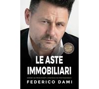Le Aste Immobiliari: Come Partecipare e Vincere Errori da Principianti, S...