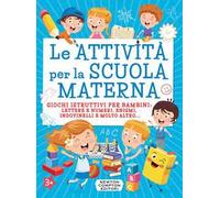 Le attività per la scuola materna. Giochi istruttivi per bambini: lettere e numeri, enigmi, indovinelli e molto altro...