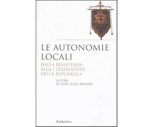 Le autonomie locali. Dalla resistenza alla I legislatura della repubblica ...