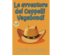 Le avventure dei Cappelli Vagabondi: 40 Storie da Inventare