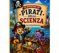 Le Avventure dei Pirati della Scienza: 12 missioni scientifiche con esperimenti facili e attività STEM per bambini dai 3 ai 5 anni