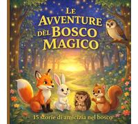 Le avventure del bosco magico: 15 Storie di amicizie nel bosco