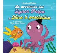 Le avventure del signor Polpo e Nino il pesciolino. Ediz. illustrata