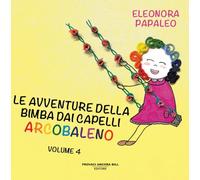 Libri Papaleo Eleonora - Le Avventure Della Bimba Dai Capelli Arcobaleno. Ediz.