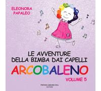 Le avventure della bimba dai capelli arcobaleno. Ediz. a colori (Vol. 5)