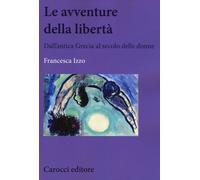 Le avventure della libertà. Dall'antica Grecia al secolo delle donne - Izz...