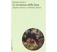 Le avventure della luna. Leopardi, Calvino e il fantastico italiano