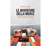 Le avventure della merce. Per una critica del valore - Jappe Anselm