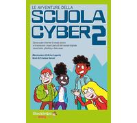 Le avventure della scuola cyber. Come usare internet in modo sicuro e riconoscere i nuovi pericoli del mondo digitale come hater, phishing o fake news (Vol. 2)