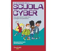 Le avventure della scuola cyber. Ediz. illustrata. Come usare internet in modo sicuro e proteggersi dal cyberbullismo (Vol. 1)
