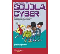 Le avventure della scuola cyber. Ediz. illustrata. Vol. 1: Come usare internet in modo sicuro e proteggersi dal cyberbullismo