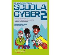 Le avventure della scuola cyber. Vol. 2: Come usare internet in modo sicuro e riconoscere i nuovi pericoli del mondo digitale come hater, phishing o fake news