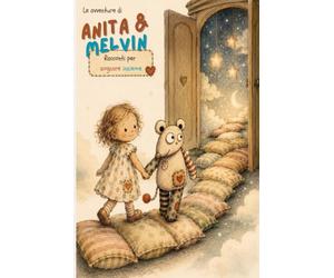 Le avventure di Anita e Melvin: storie di amicizia coraggio e piccole meraviglie, da leggere colorare e fantasticare