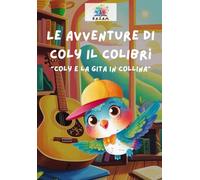 Le avventure di Coly il colibrì: "Coly e la gita in collina". Ediz a colori: Libro per bambini