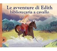 Le avventure di Edith, bibliotecaria a cavallo. Ediz. a colori