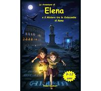 Le Avventure di Elena e il Mistero tra le Catacombe di Roma: Libro Fantasy di Avventura Magia Coraggio e Amicizia per Bambini e Ragazzi dai 9 ai 12 anni