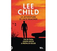 LE AVVENTURE DI JACK REACHER . VOL. 2: VIA DI FUGA-COLPO SECCO-A PROVA DI KILLE