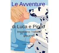 Le Avventure di Luca e Pippo: Impariamo l’Italiano Giocando: 50 Capitoli per bambini