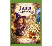 Le avventure di Luna, la piccola strega: Libro 1: Luna e la prima magia Per bambini dai 6 ai 9 anni