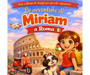 Le Avventure di Miriam a Roma: Simpatico libro illustrato per bambini con storia, curiosità e disegni da colorare