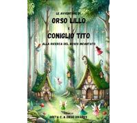 LE AVVENTURE DI ORSO LILLO E CONIGLIO TITO: alla ricerca del bosco incantato: 1