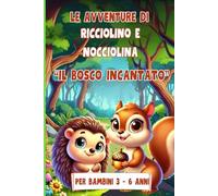 Le Avventure di Ricciolino e Nocciolina: "Il Bosco Incantato" - Storie di Amicizia e Collaborazione per Bambini da 3 a 6 Anni