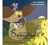 Le avventure di Sebastiano il gufo vegetariano. Ediz. illustrata