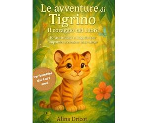 Le avventure di Tigrino - Il coraggio nel cuore: 10 storie dolci e magiche per imparare a credere in sé stessi. Un viaggio poetico nella giungla dove ... che la forza più grande nasce dal cuore.