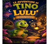 LE AVVENTURE DI TINO E LULU’: Il piccolo dinosauro e la lucciola splendente